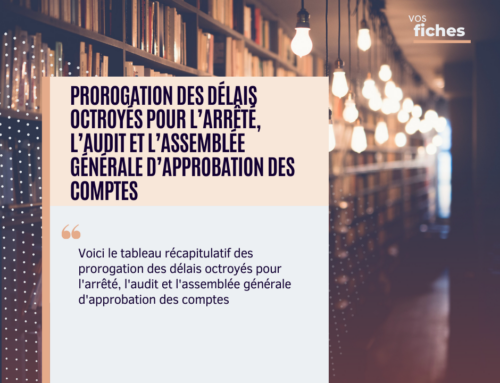 Prorogation des délais octroyés pour l’arrêté, l’audit et l’assemblée générale d’approbation des comptes