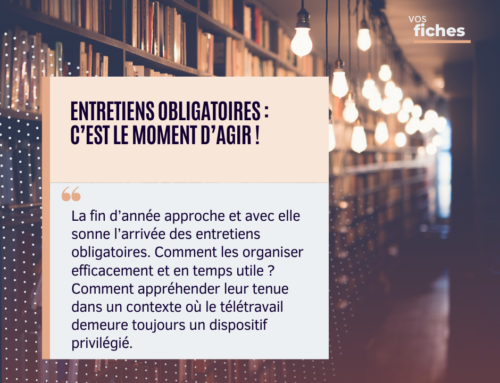 Entretiens obligatoires : c’est le moment d’agir !